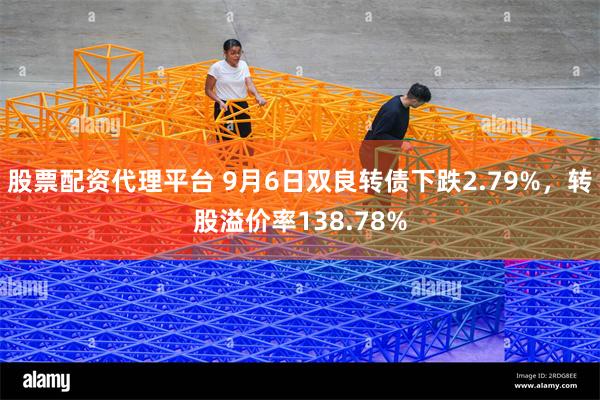 股票配资代理平台 9月6日双良转债下跌2.79%，转股溢价率138.78%