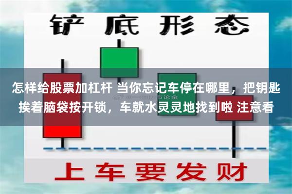 怎样给股票加杠杆 当你忘记车停在哪里，把钥匙挨着脑袋按开锁，车就水灵灵地找到啦 注意看