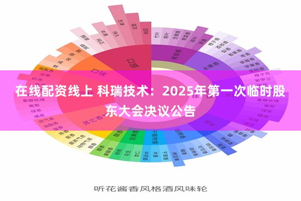 在线配资线上 科瑞技术：2025年第一次临时股东大会决议公告